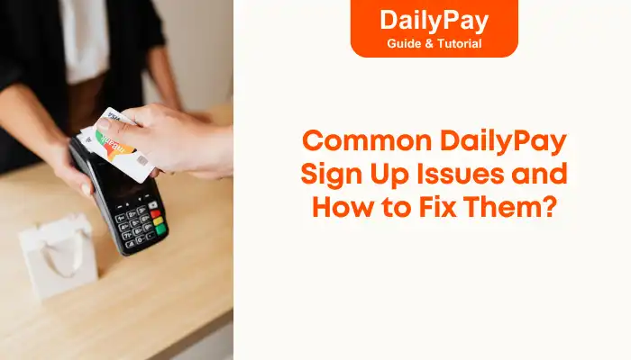 Common DailyPay Sign Up Issues and How to Fix Them